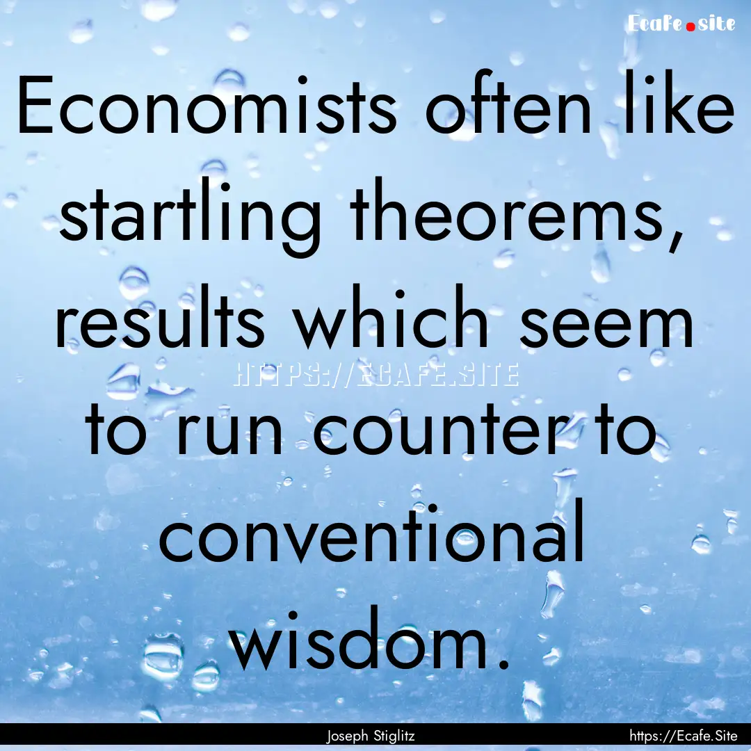 Economists often like startling theorems,.... : Quote by Joseph Stiglitz