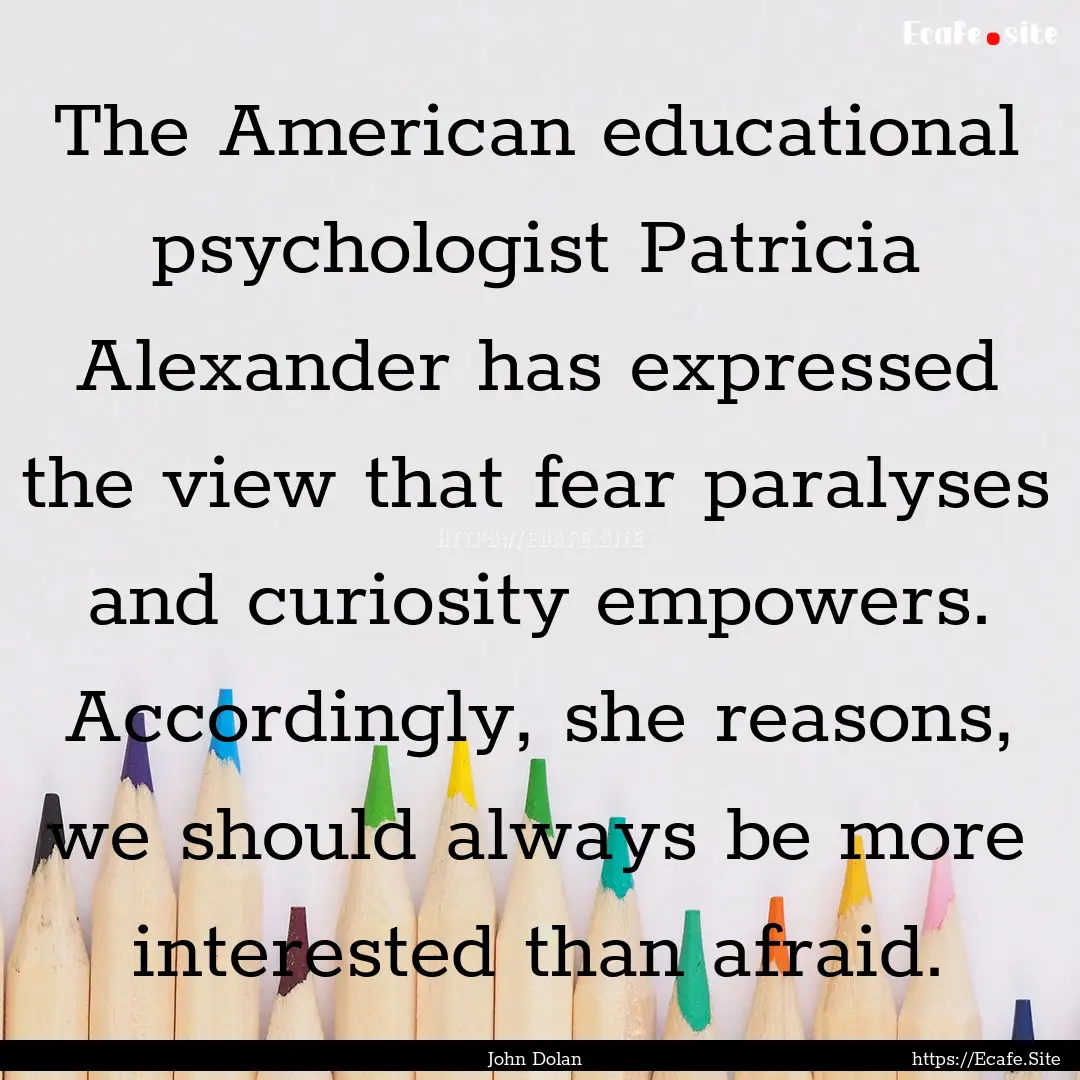 The American educational psychologist Patricia.... : Quote by John Dolan