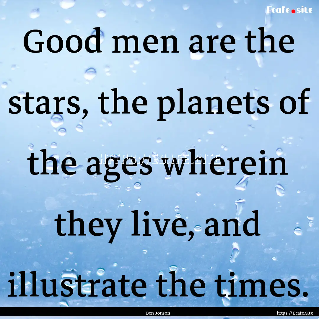 Good men are the stars, the planets of the.... : Quote by Ben Jonson