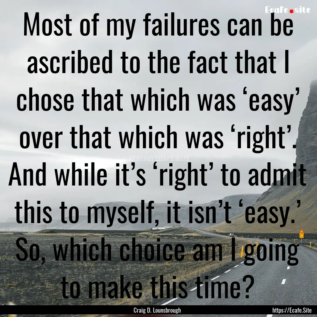 Most of my failures can be ascribed to the.... : Quote by Craig D. Lounsbrough