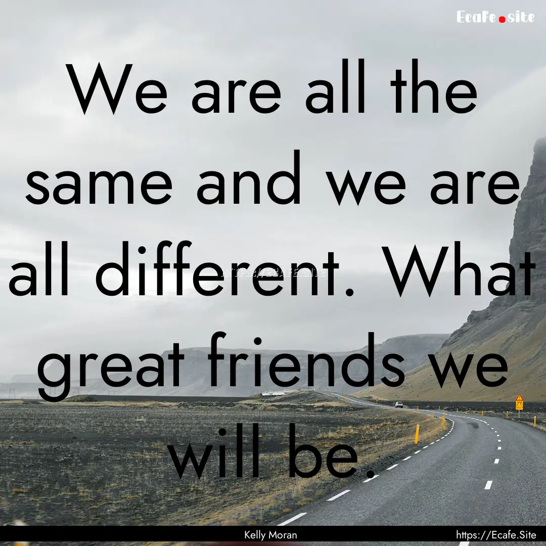 We are all the same and we are all different..... : Quote by Kelly Moran