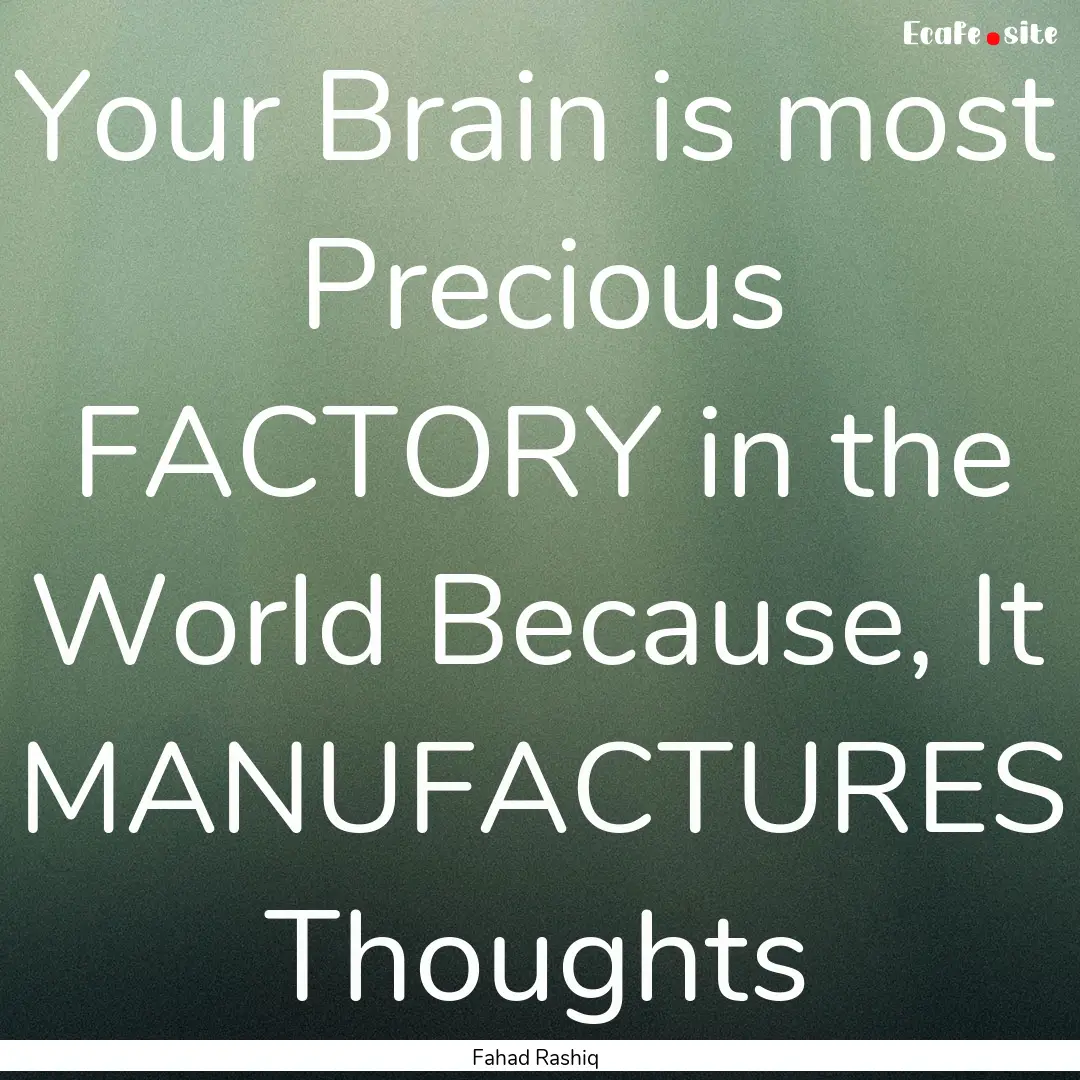 Your Brain is most Precious FACTORY in the.... : Quote by Fahad Rashiq