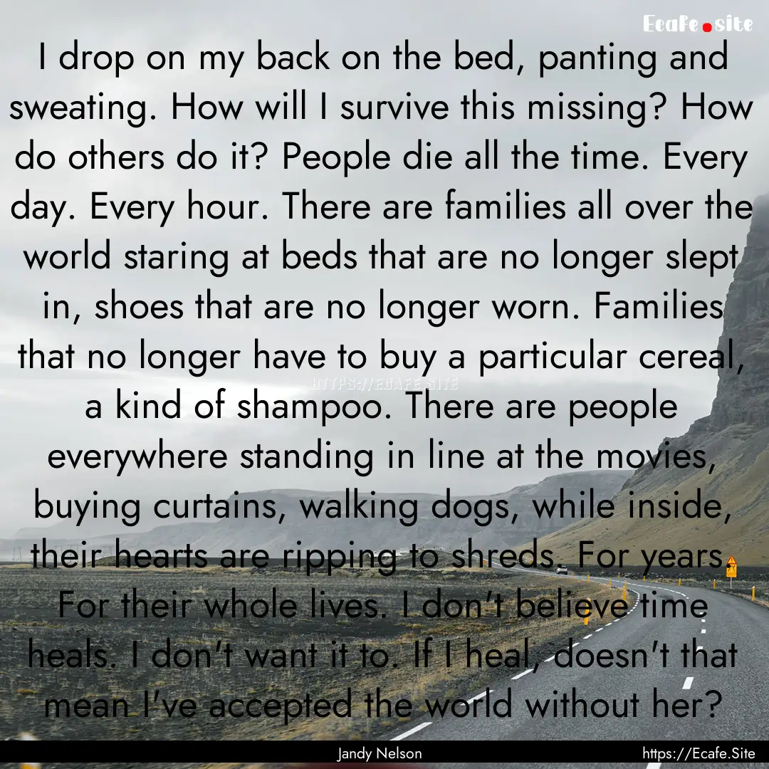 I drop on my back on the bed, panting and.... : Quote by Jandy Nelson