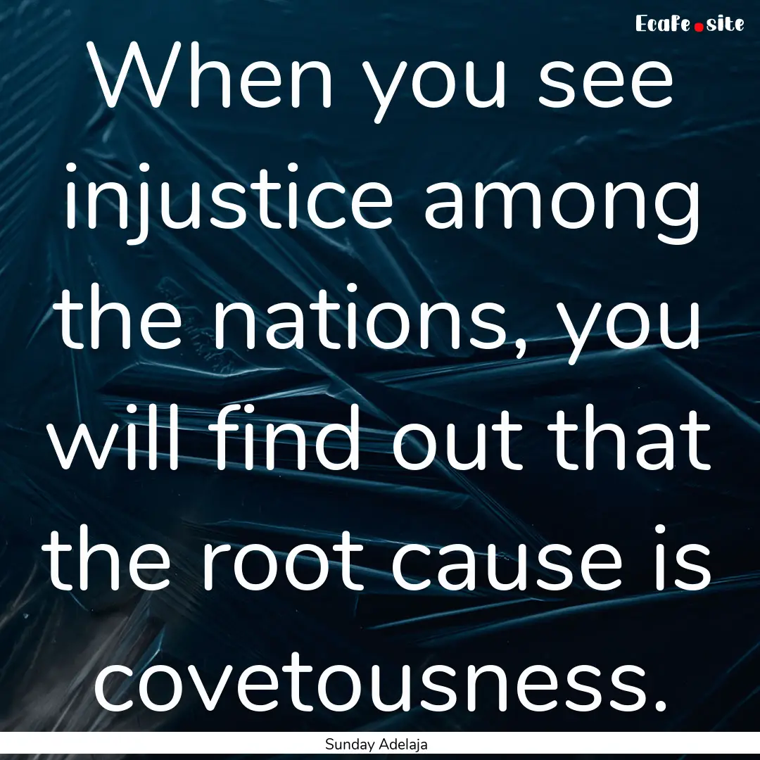 When you see injustice among the nations,.... : Quote by Sunday Adelaja