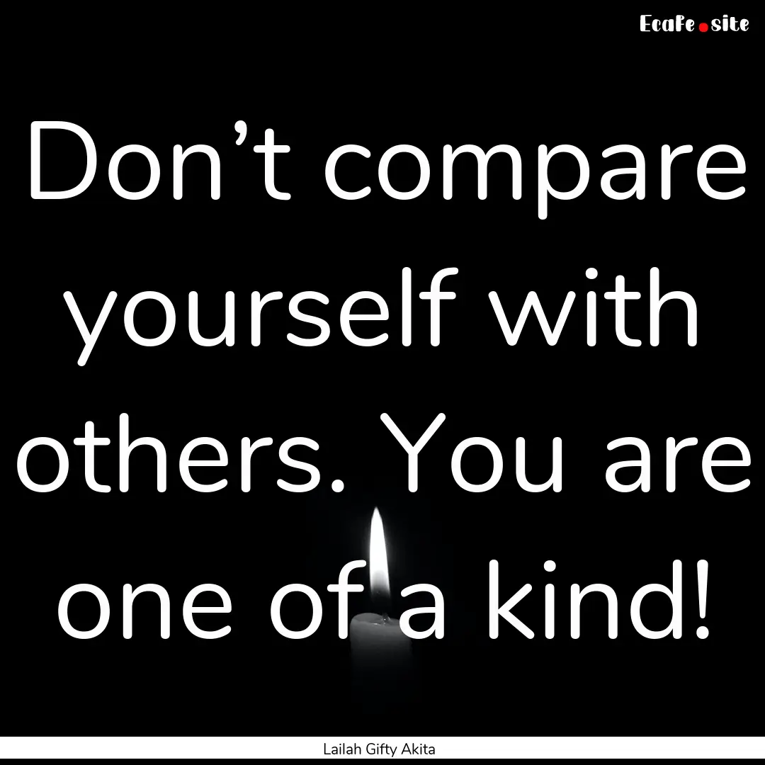 Don’t compare yourself with others. You.... : Quote by Lailah Gifty Akita