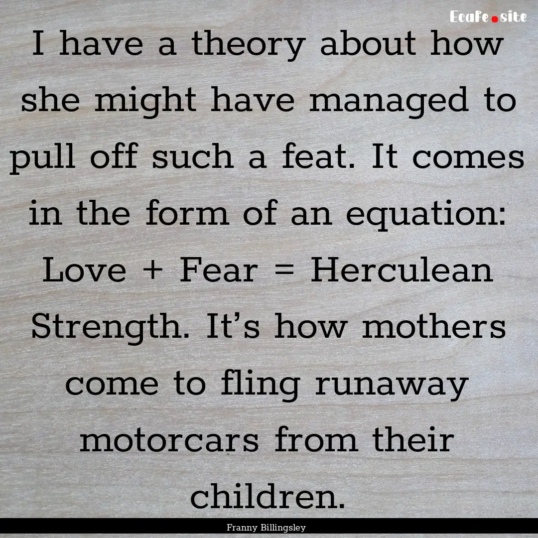 I have a theory about how she might have.... : Quote by Franny Billingsley