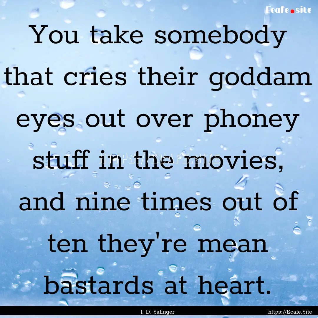 You take somebody that cries their goddam.... : Quote by J. D. Salinger