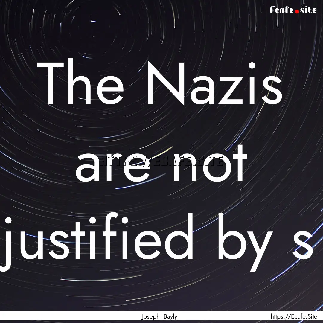 The Nazis are not justified by s : Quote by Joseph Bayly