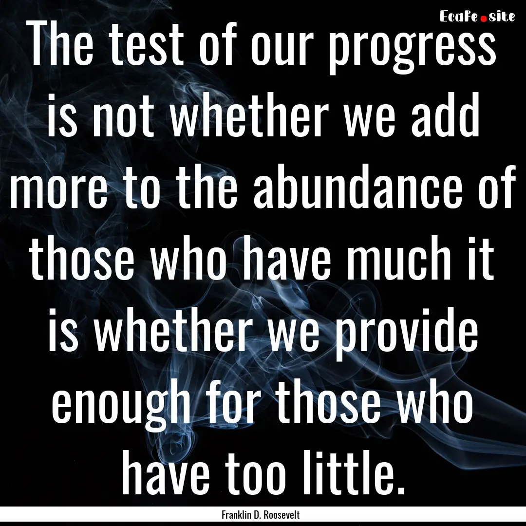 The test of our progress is not whether we.... : Quote by Franklin D. Roosevelt