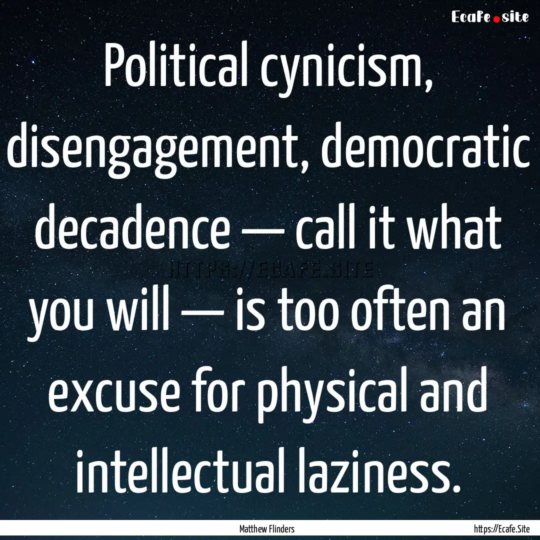 Political cynicism, disengagement, democratic.... : Quote by Matthew Flinders