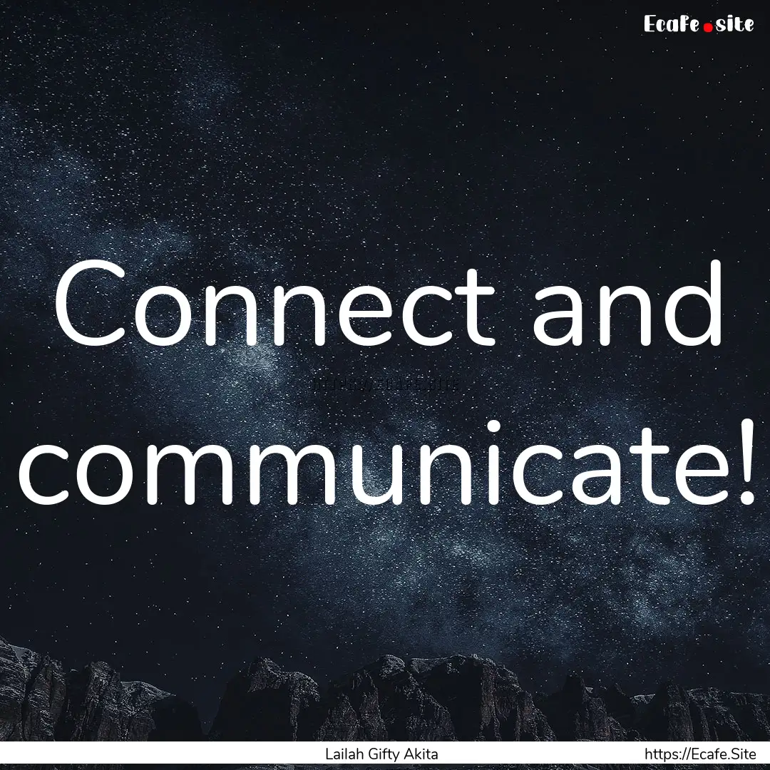 Connect and communicate! : Quote by Lailah Gifty Akita