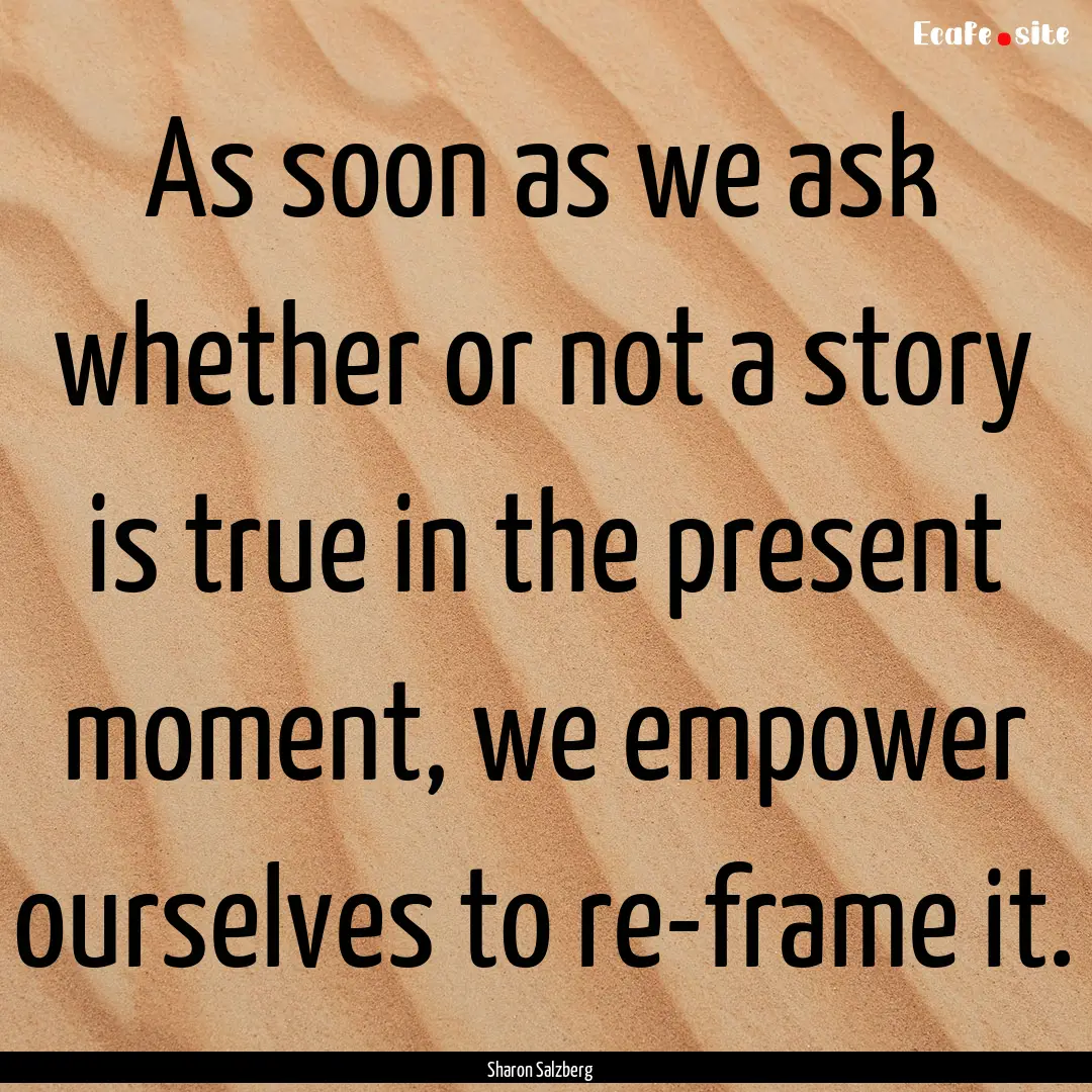 As soon as we ask whether or not a story.... : Quote by Sharon Salzberg