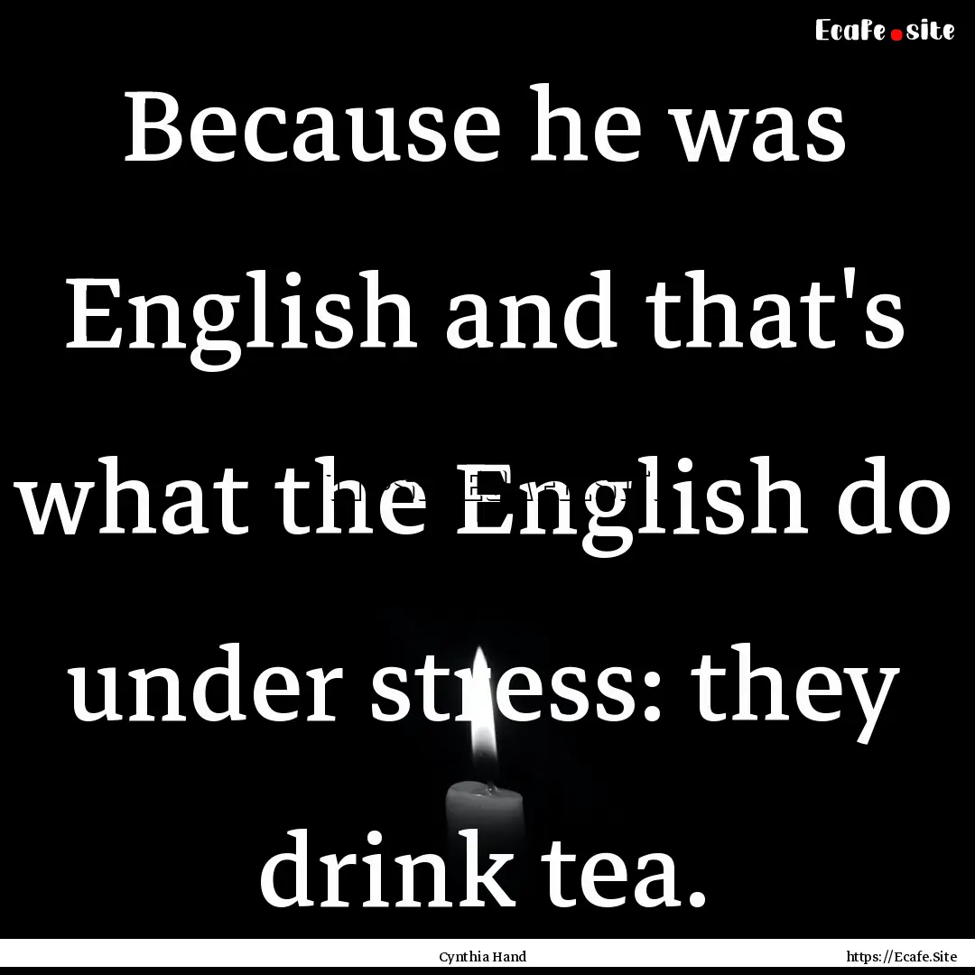 Because he was English and that's what the.... : Quote by Cynthia Hand