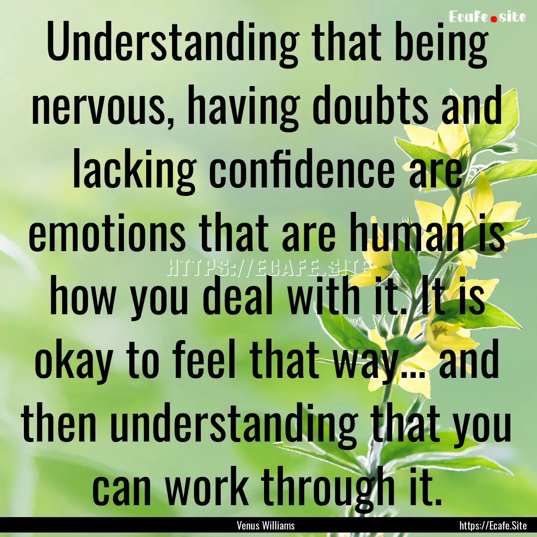 Understanding that being nervous, having.... : Quote by Venus Williams