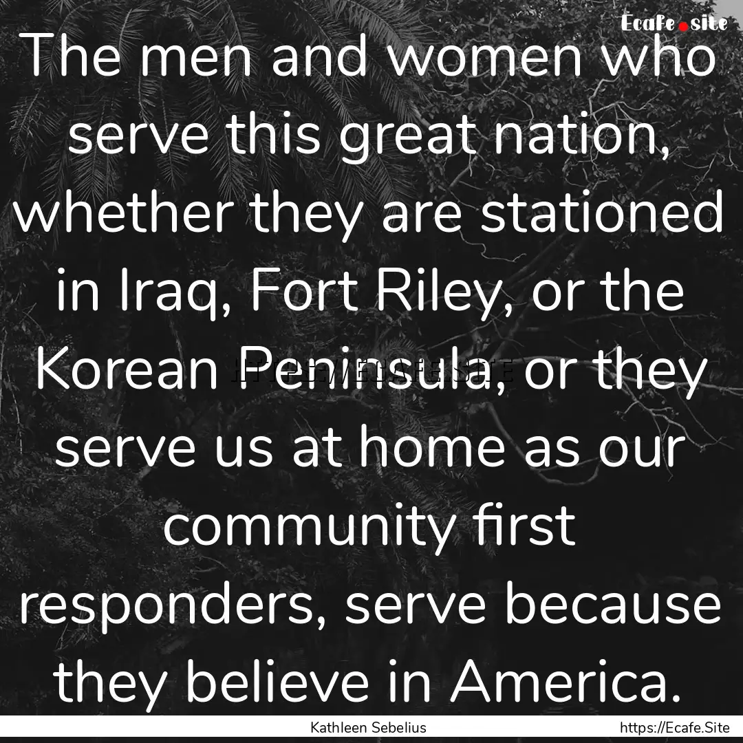 The men and women who serve this great nation,.... : Quote by Kathleen Sebelius