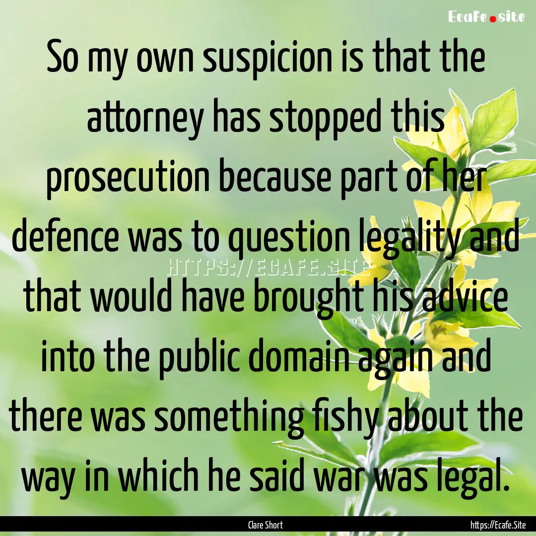 So my own suspicion is that the attorney.... : Quote by Clare Short