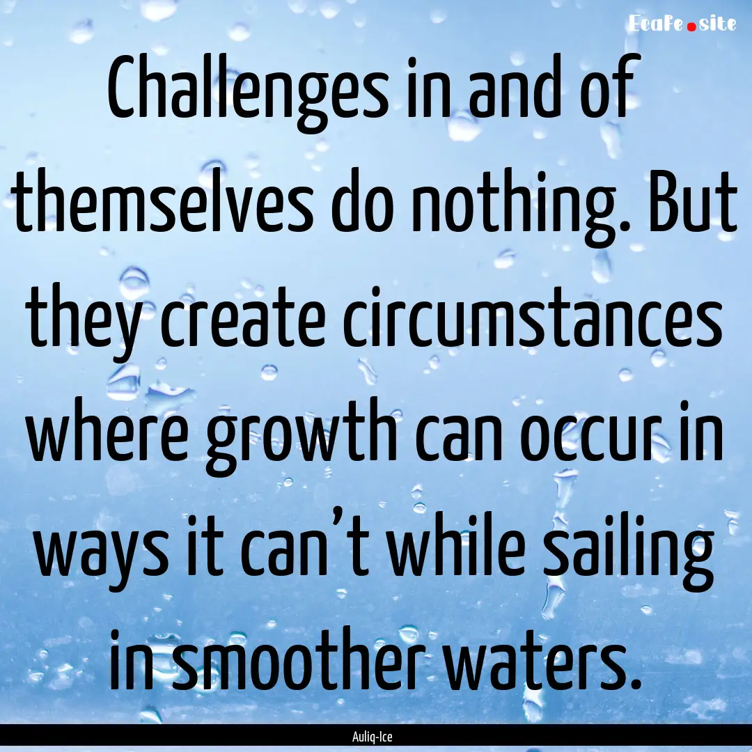 Challenges in and of themselves do nothing..... : Quote by Auliq-Ice