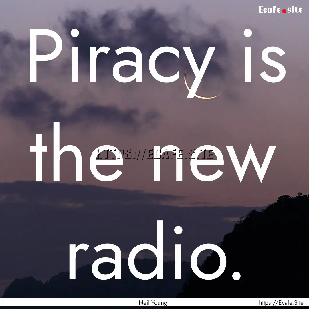 Piracy is the new radio. : Quote by Neil Young