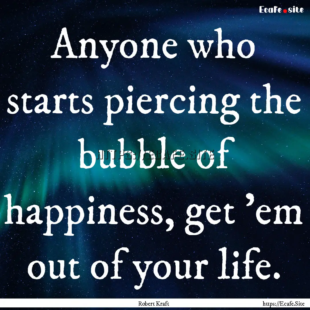 Anyone who starts piercing the bubble of.... : Quote by Robert Kraft