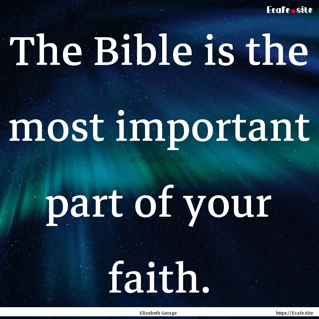 The Bible is the most important part of your.... : Quote by Elizabeth George