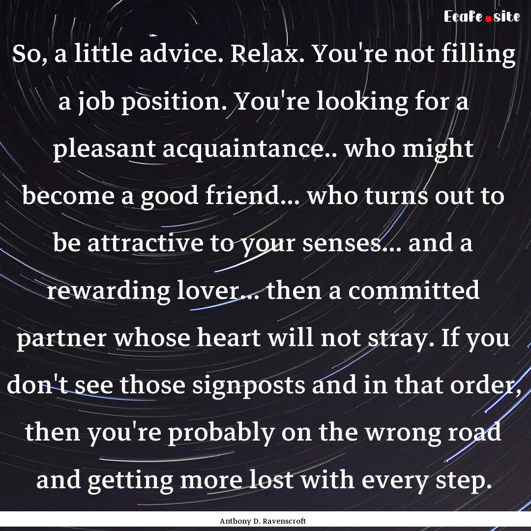 So, a little advice. Relax. You're not filling.... : Quote by Anthony D. Ravenscroft