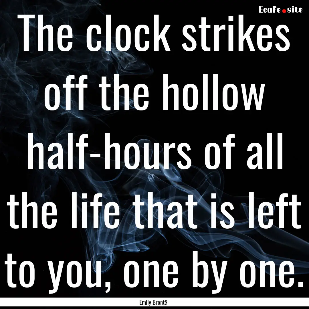 The clock strikes off the hollow half-hours.... : Quote by Emily Brontë