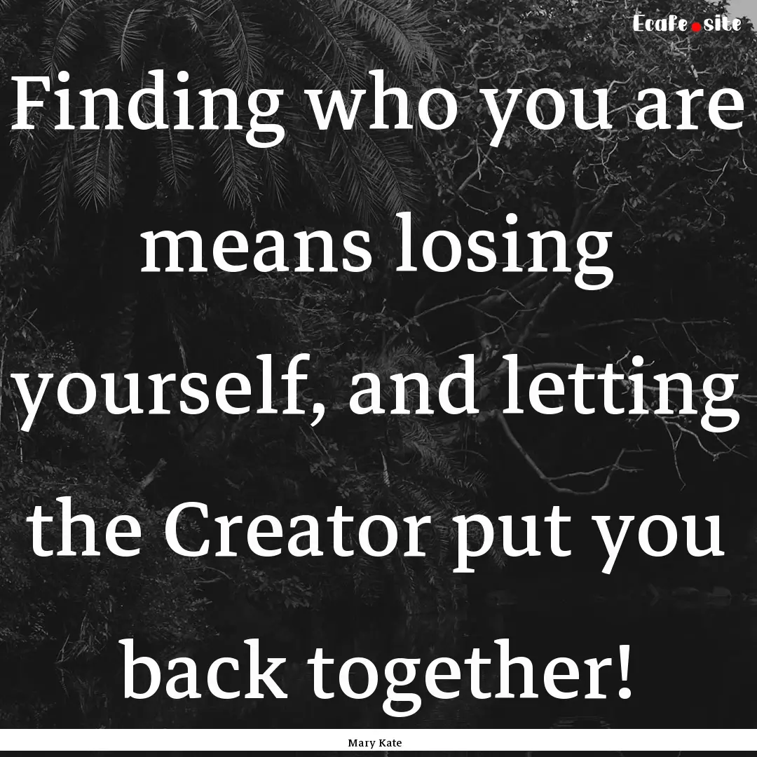 Finding who you are means losing yourself,.... : Quote by Mary Kate