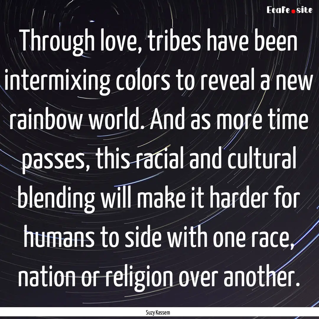 Through love, tribes have been intermixing.... : Quote by Suzy Kassem