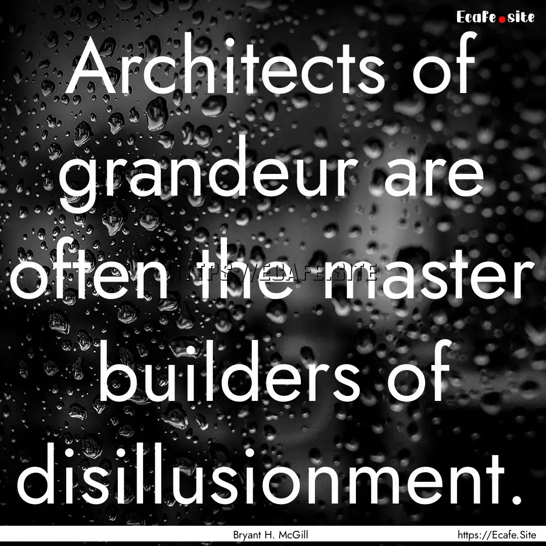 Architects of grandeur are often the master.... : Quote by Bryant H. McGill