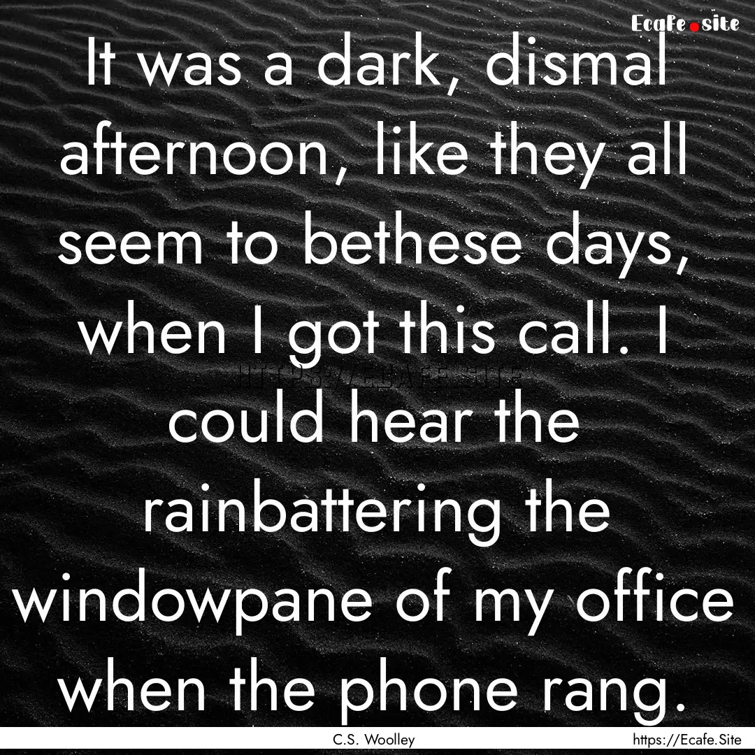 It was a dark, dismal afternoon, like they.... : Quote by C.S. Woolley