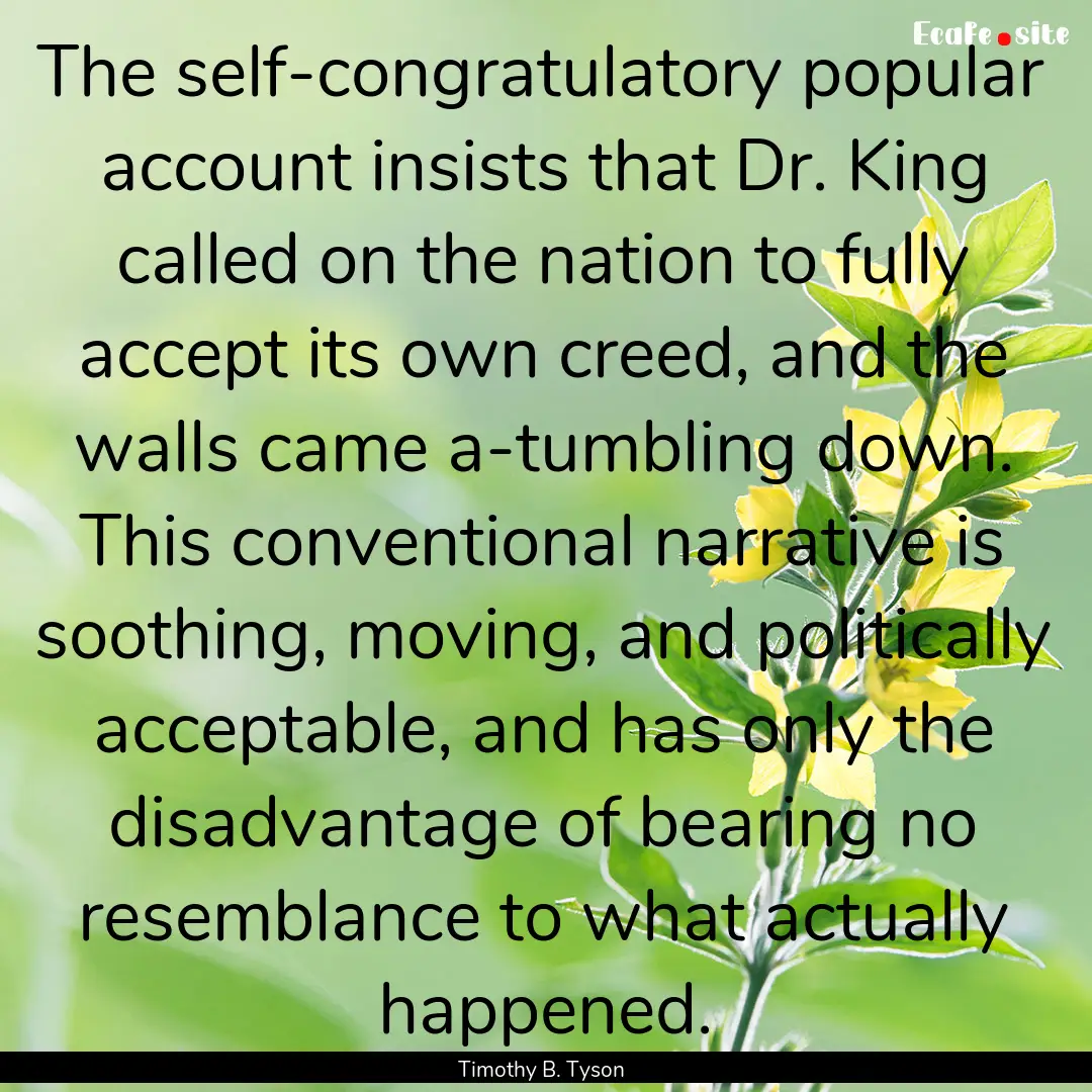 The self-congratulatory popular account insists.... : Quote by Timothy B. Tyson