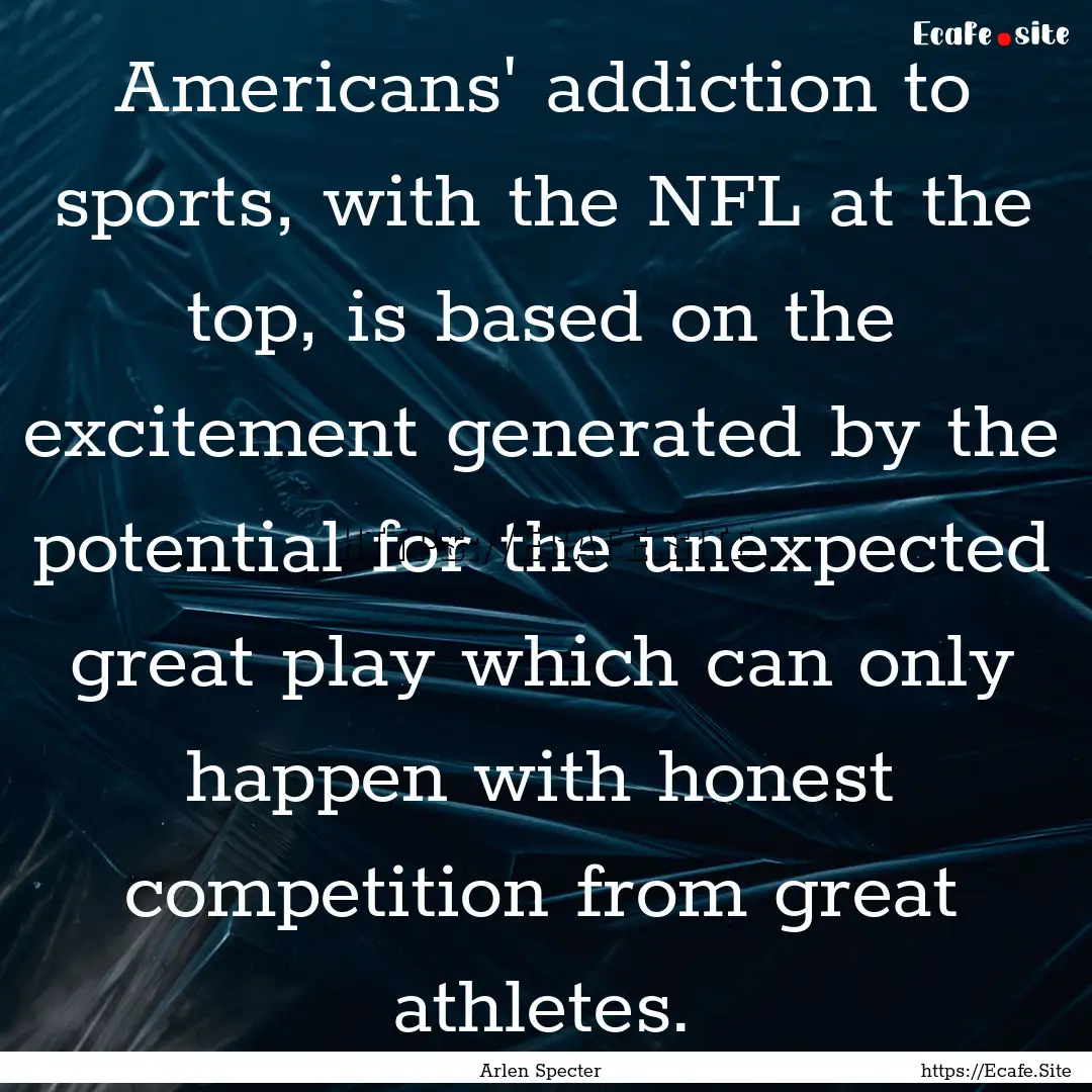 Americans' addiction to sports, with the.... : Quote by Arlen Specter