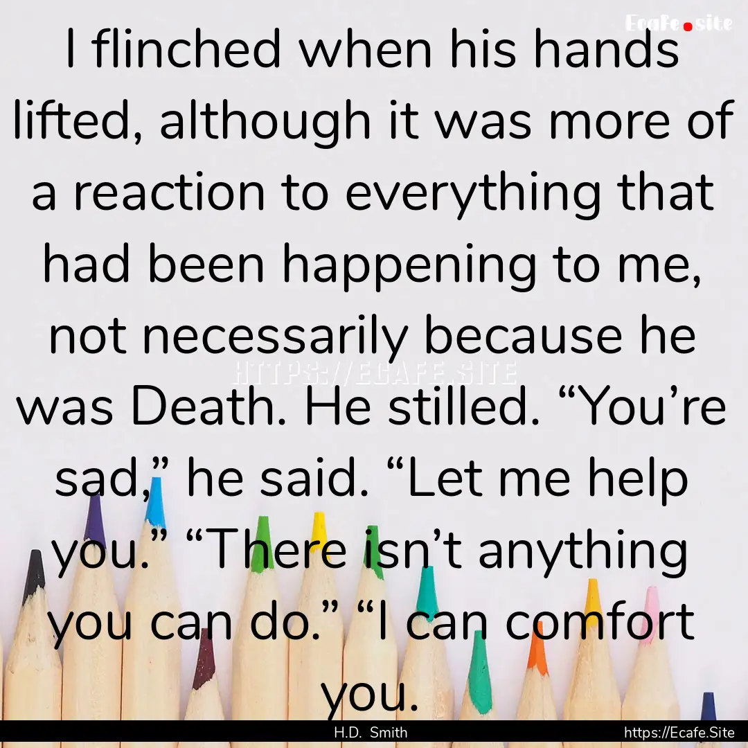 I flinched when his hands lifted, although.... : Quote by H.D. Smith