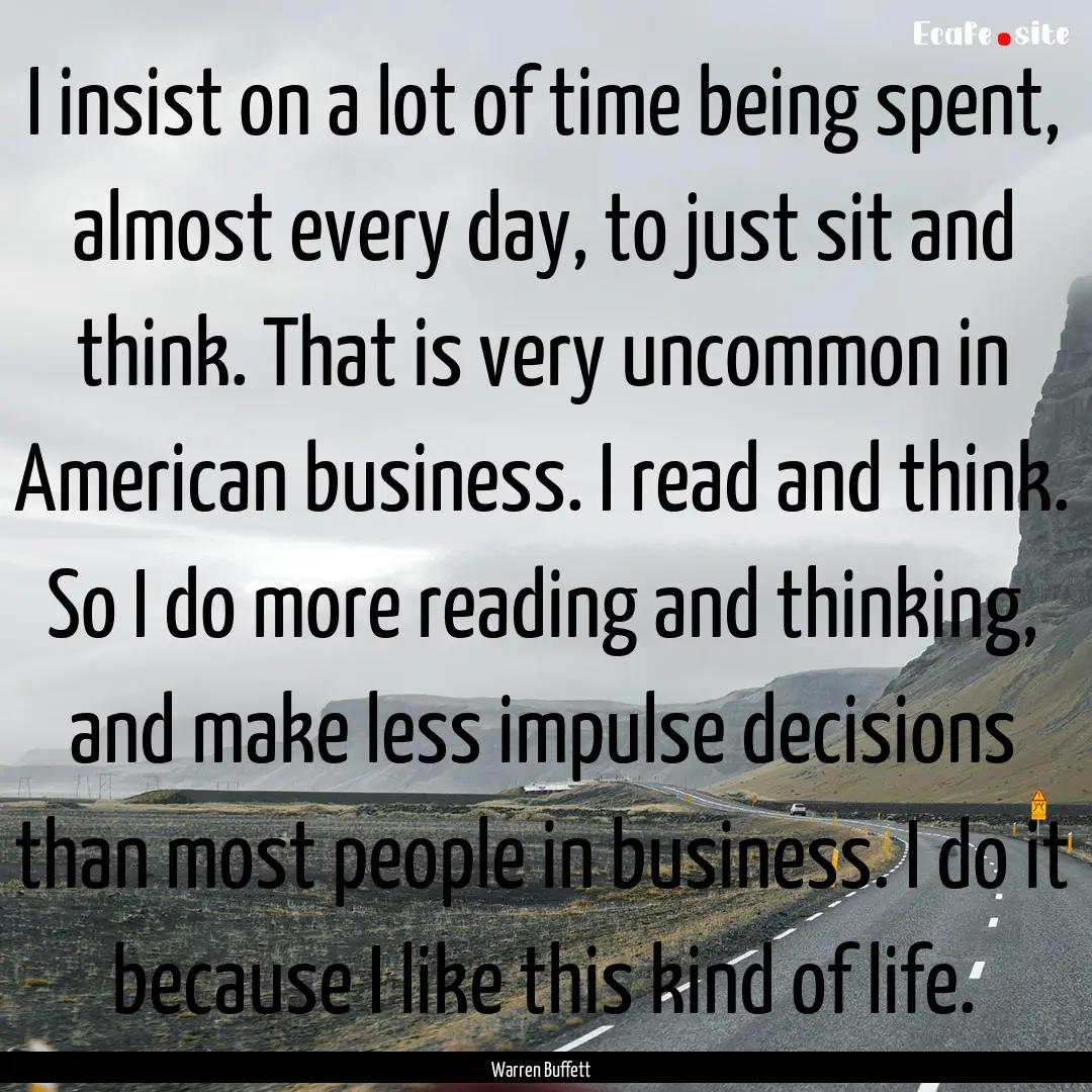 I insist on a lot of time being spent, almost.... : Quote by Warren Buffett