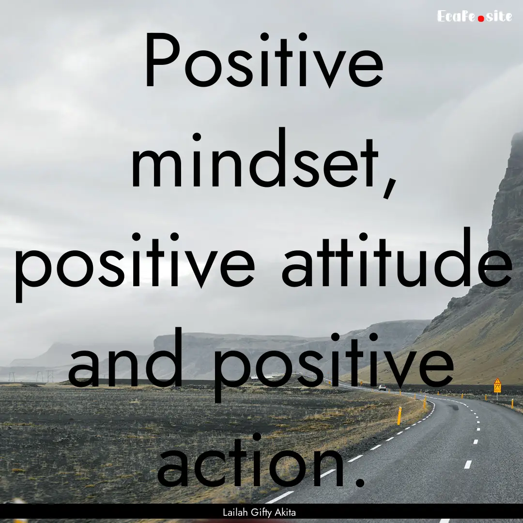 Positive mindset, positive attitude and positive.... : Quote by Lailah Gifty Akita