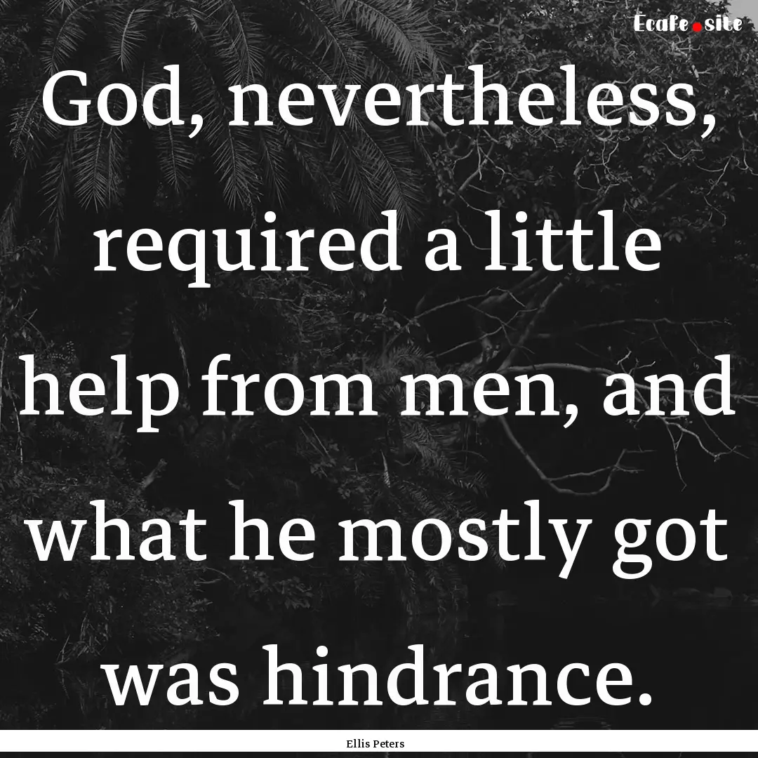 God, nevertheless, required a little help.... : Quote by Ellis Peters