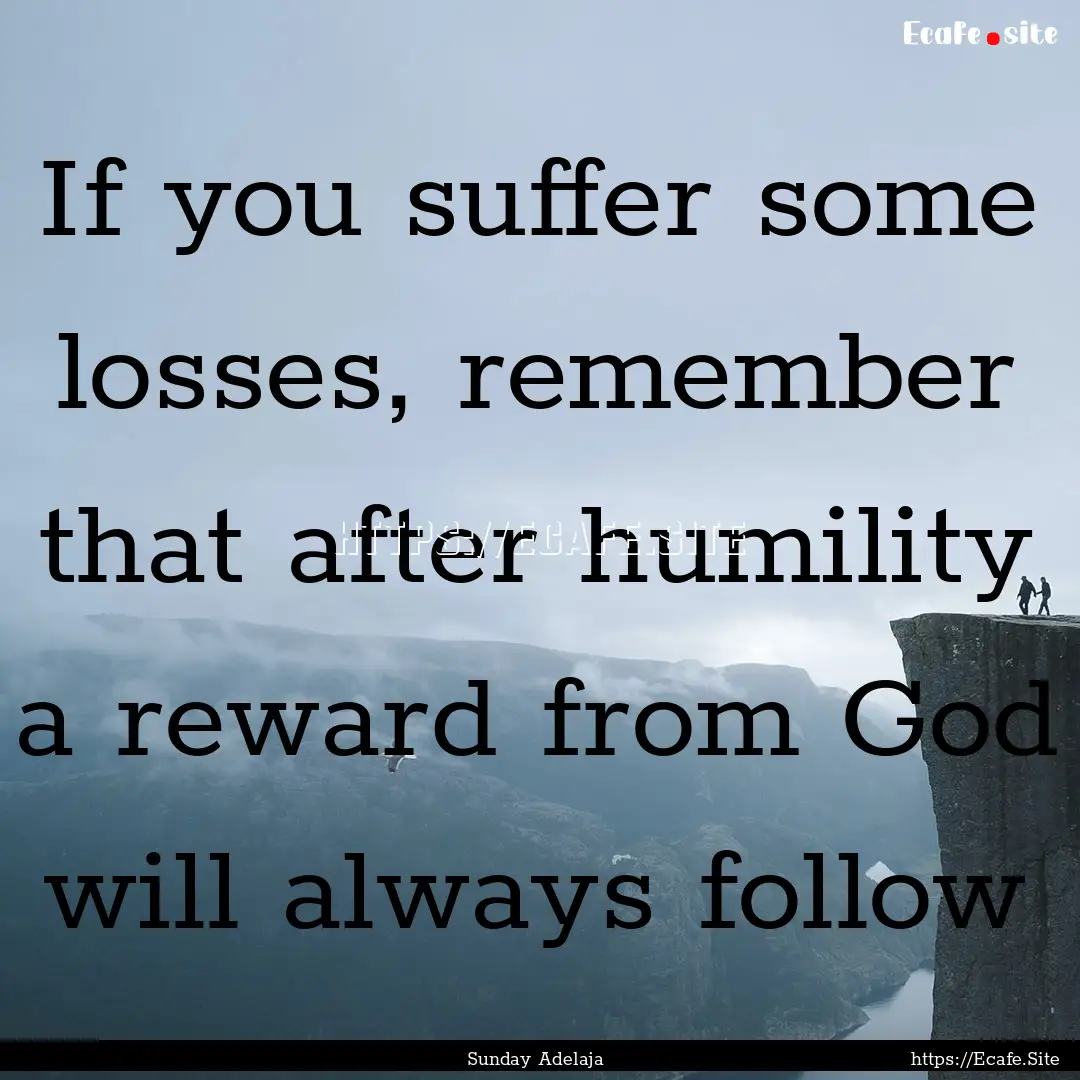 If you suffer some losses, remember that.... : Quote by Sunday Adelaja