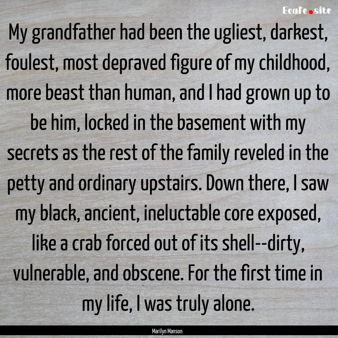 My grandfather had been the ugliest, darkest,.... : Quote by Marilyn Manson