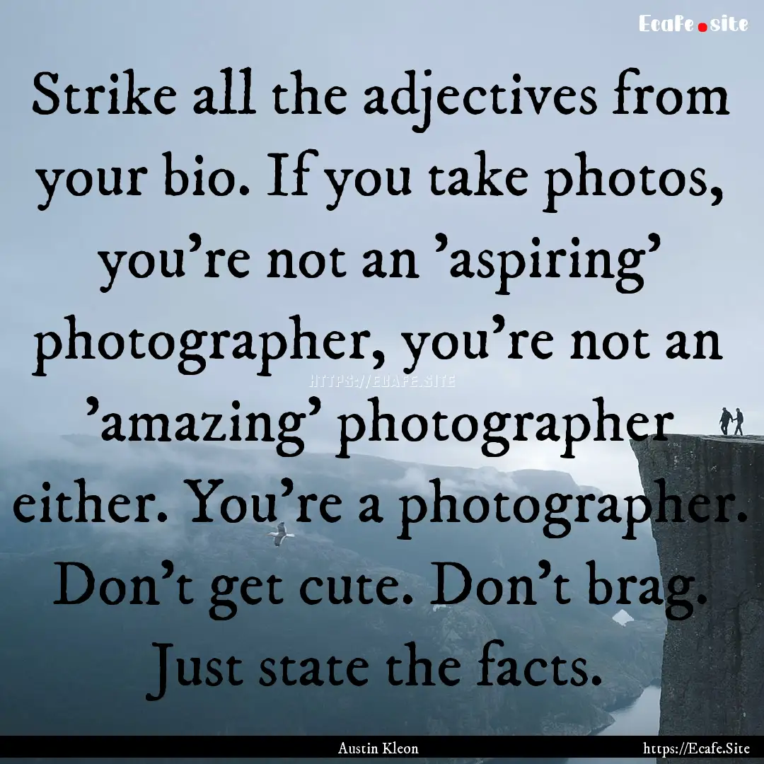 Strike all the adjectives from your bio..... : Quote by Austin Kleon