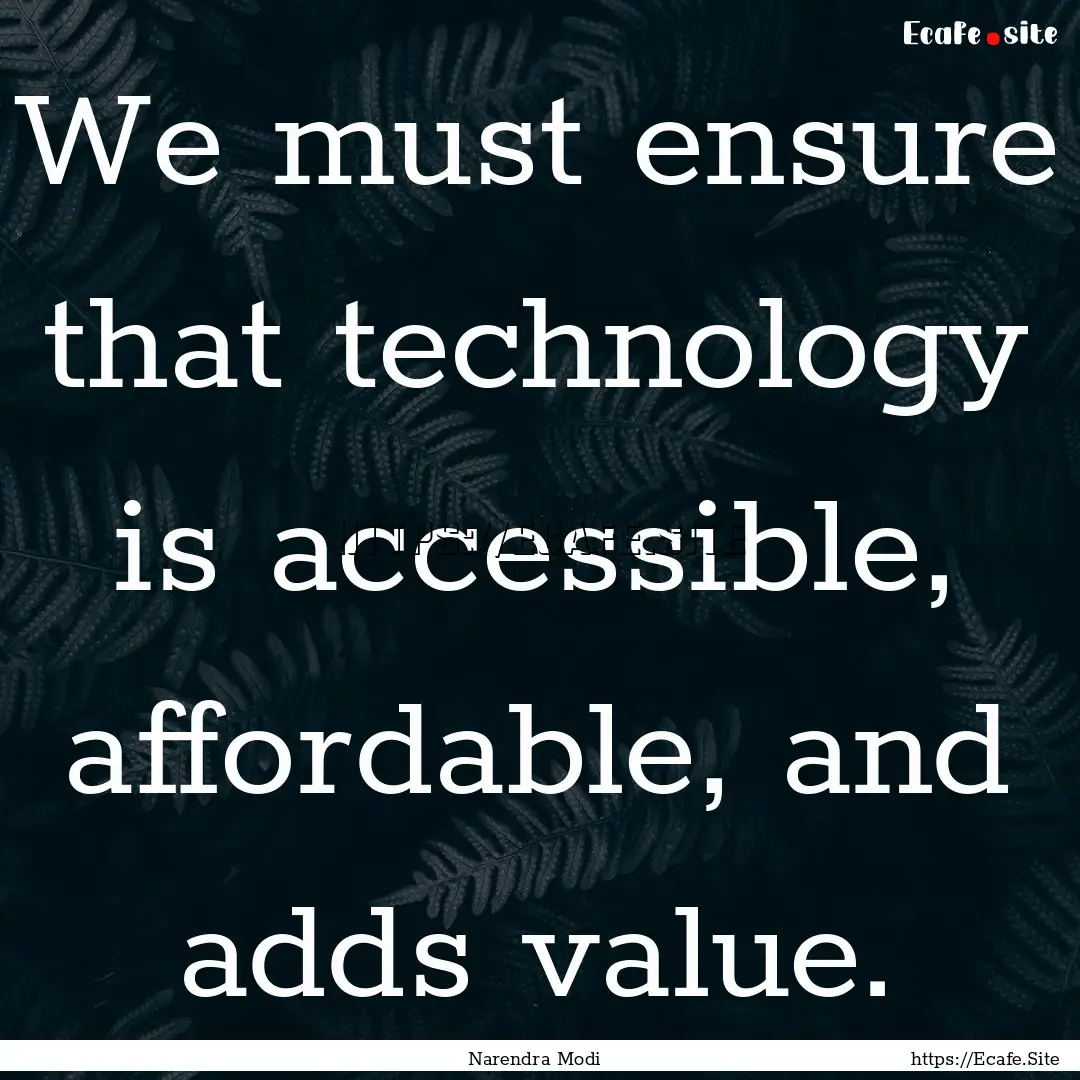 We must ensure that technology is accessible,.... : Quote by Narendra Modi