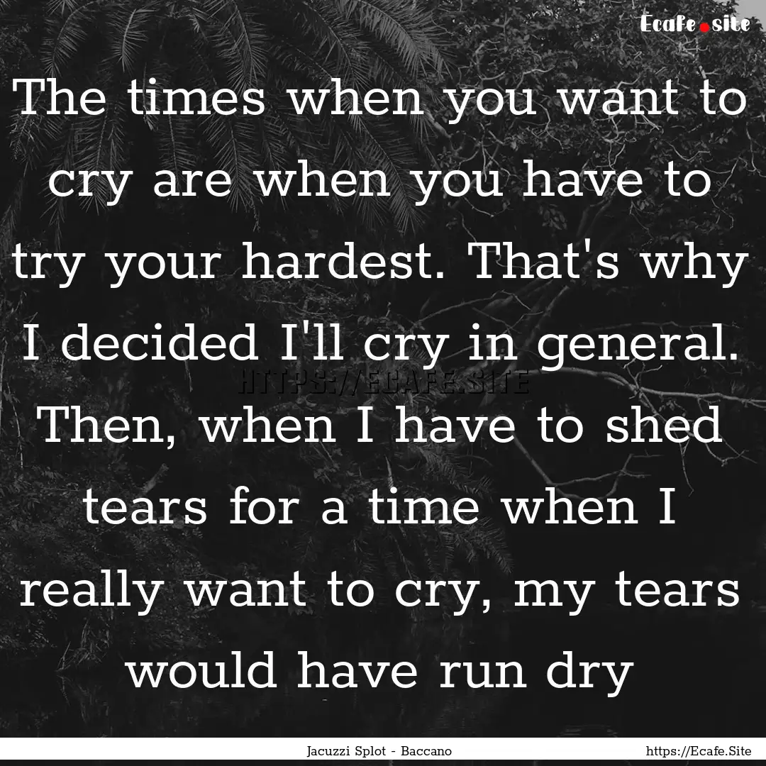 The times when you want to cry are when you.... : Quote by Jacuzzi Splot - Baccano