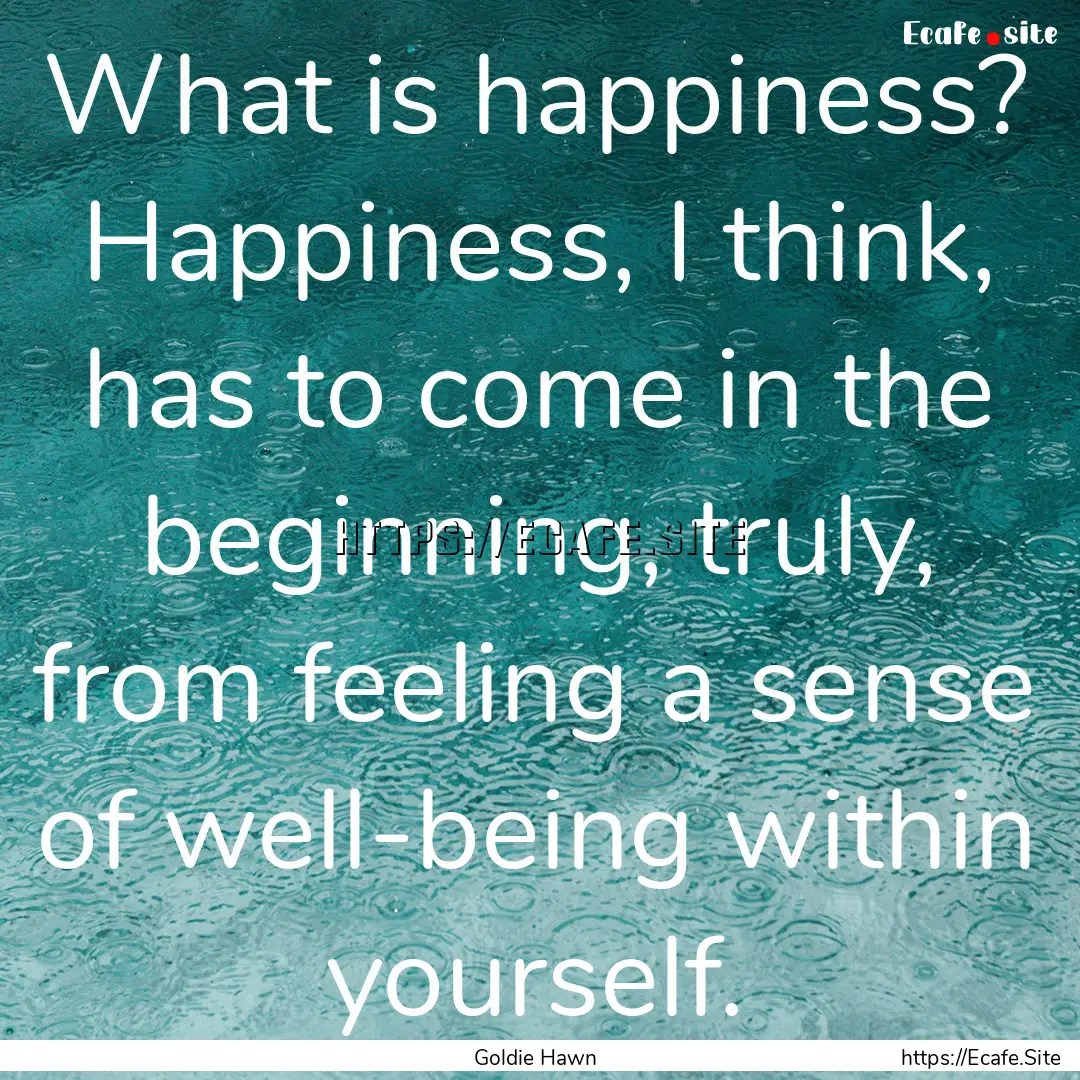 What is happiness? Happiness, I think, has.... : Quote by Goldie Hawn