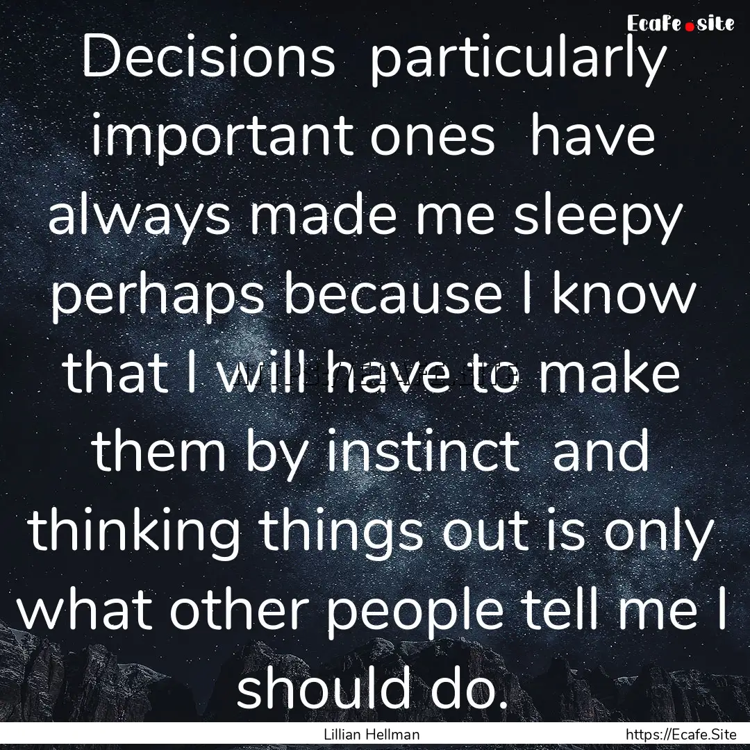 Decisions particularly important ones have.... : Quote by Lillian Hellman