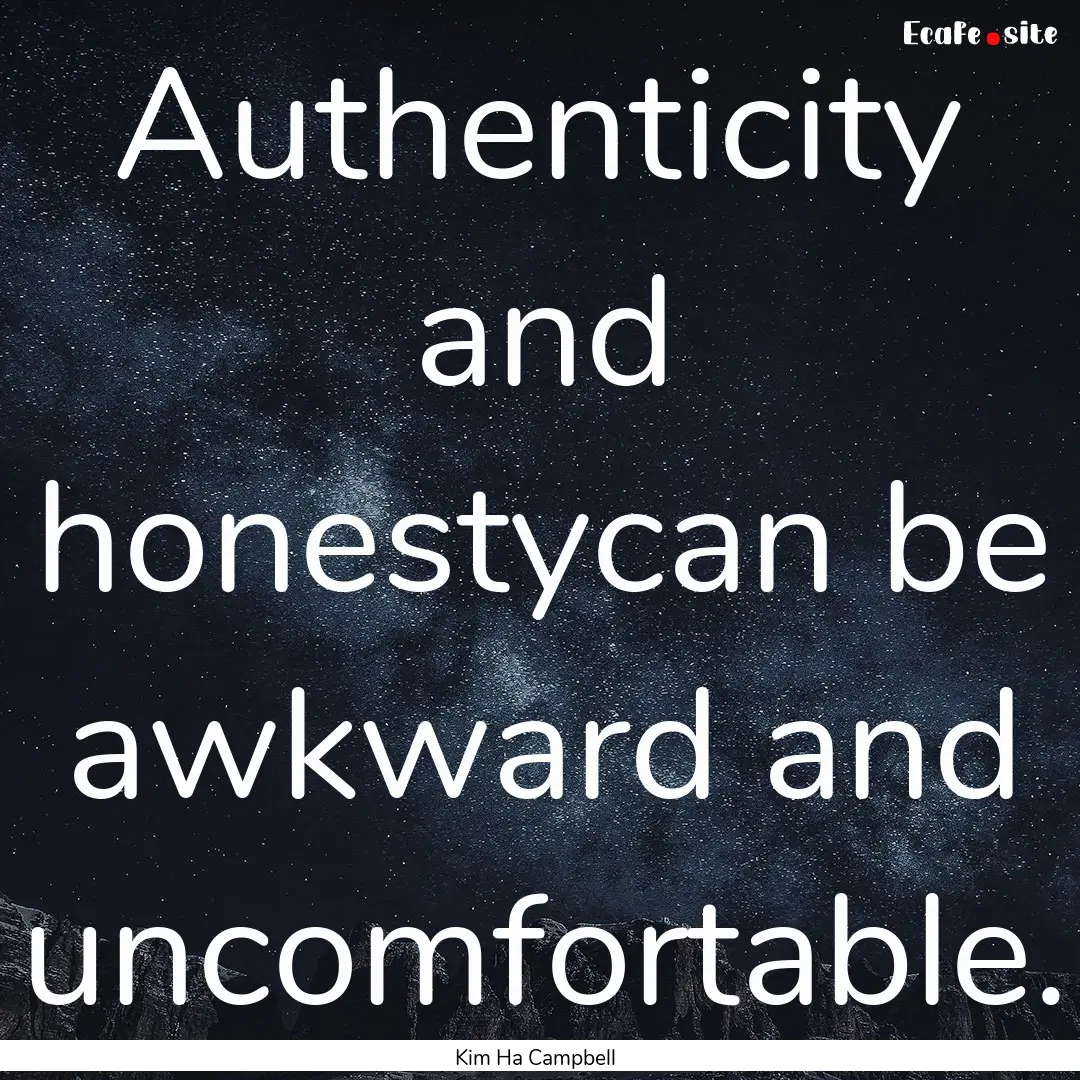 Authenticity and honestycan be awkward and.... : Quote by Kim Ha Campbell