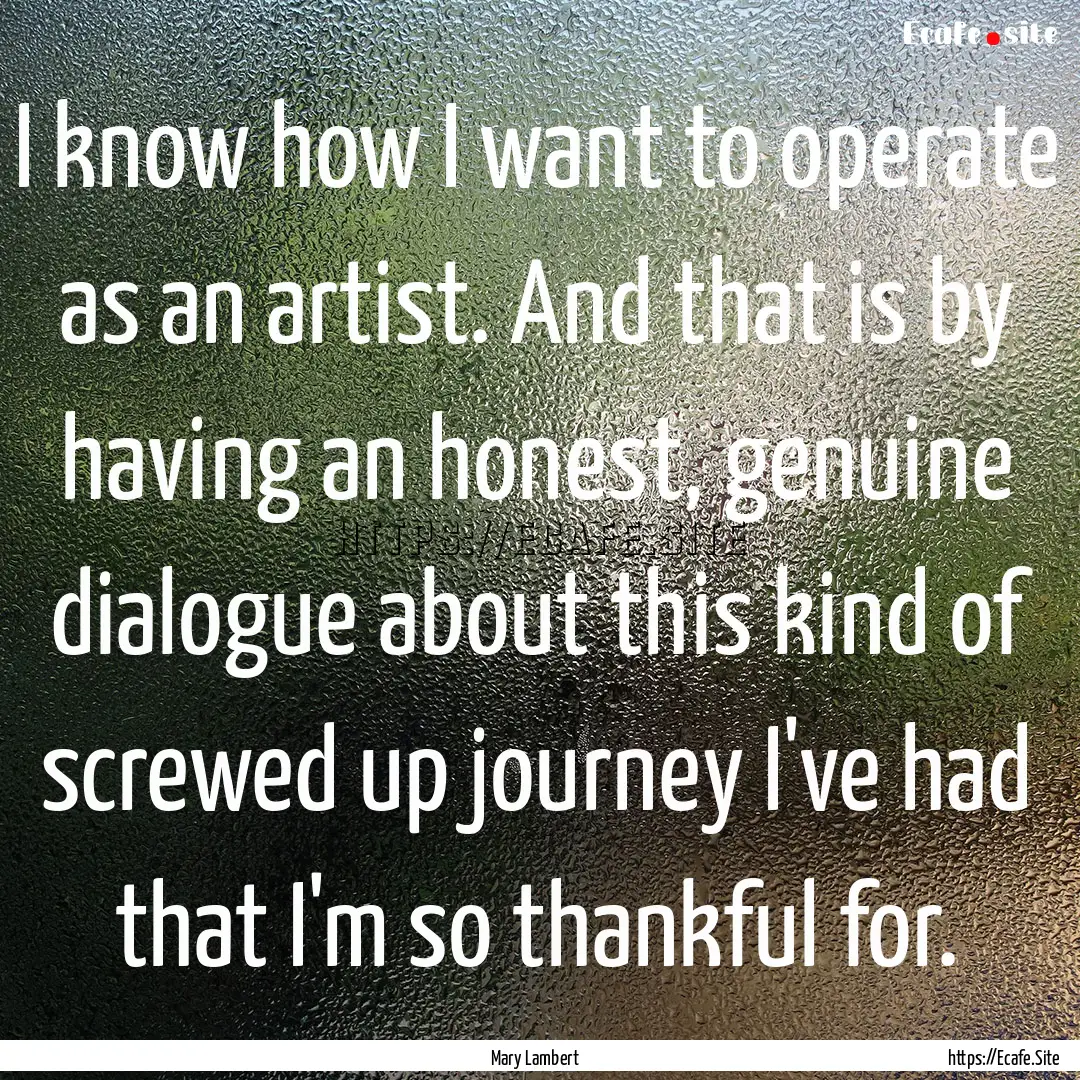 I know how I want to operate as an artist..... : Quote by Mary Lambert