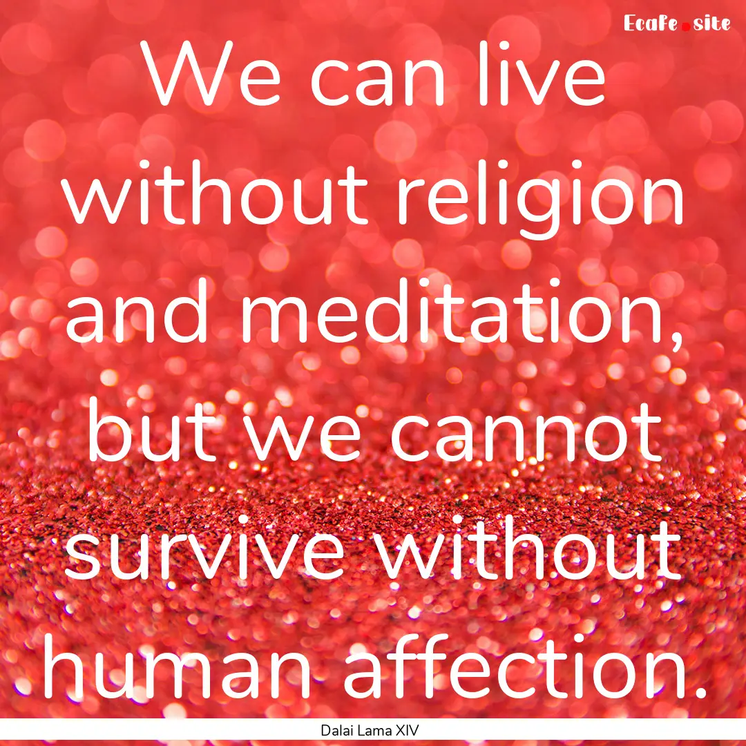 We can live without religion and meditation,.... : Quote by Dalai Lama XIV