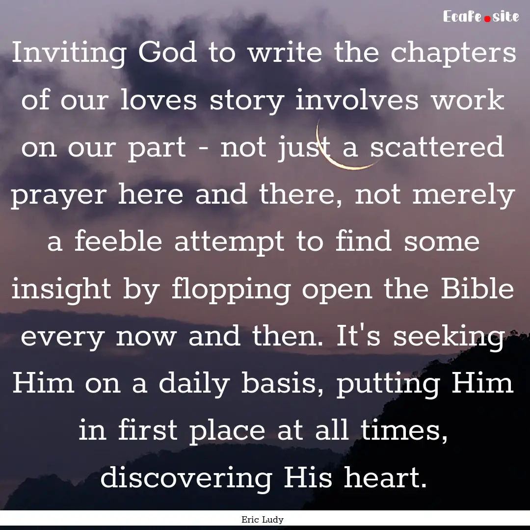 Inviting God to write the chapters of our.... : Quote by Eric Ludy