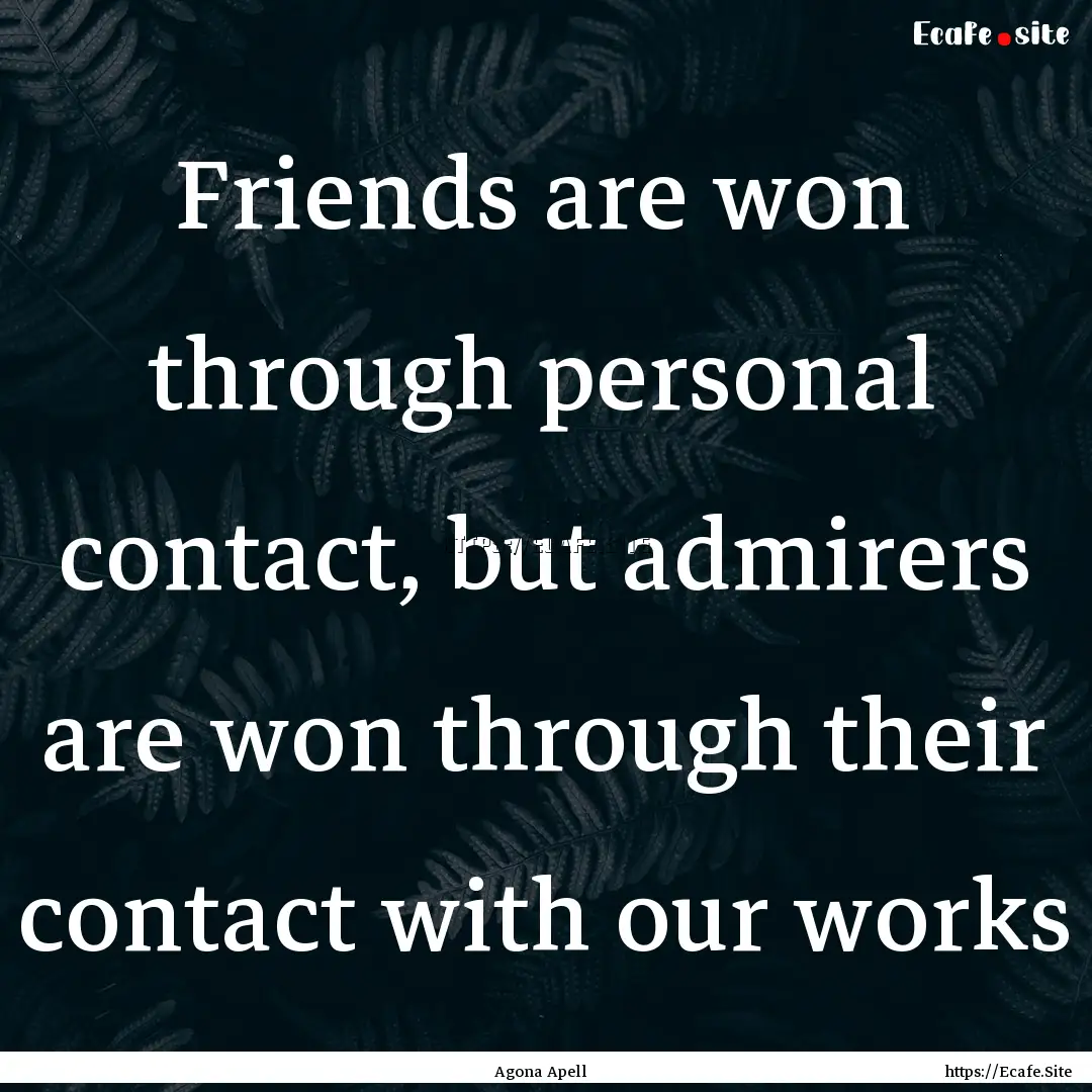 Friends are won through personal contact,.... : Quote by Agona Apell