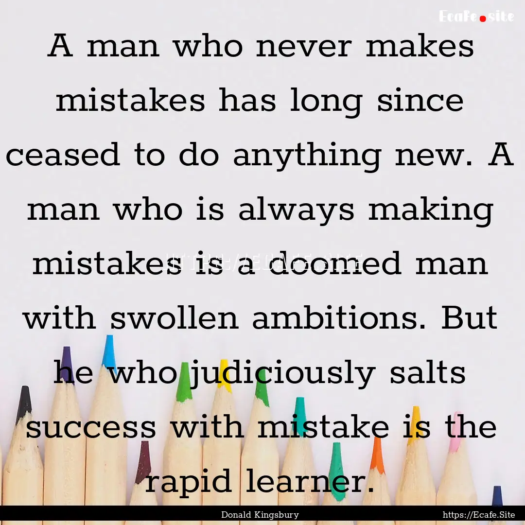 A man who never makes mistakes has long since.... : Quote by Donald Kingsbury