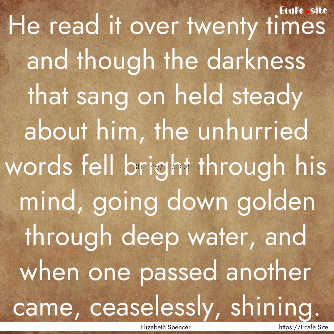 He read it over twenty times and though the.... : Quote by Elizabeth Spencer